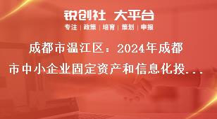成都市溫江區(qū)：2024年成都市中小企業(yè)固定資產(chǎn)和信息化投資補(bǔ)助項(xiàng)目申報(bào)工作申報(bào)程序獎(jiǎng)補(bǔ)政策