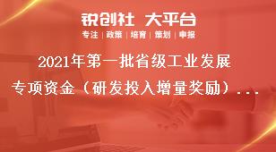 2021年第一批省級工業發展專項資金（研發投入增量獎勵）項目匯總表獎補政策
