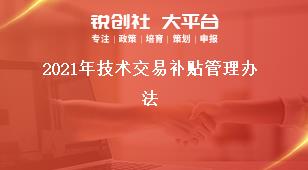 2021年技術交易補貼管理辦法獎補政策