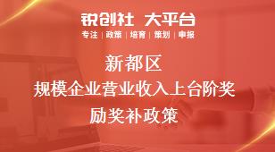 新都區(qū)規(guī)模企業(yè)營業(yè)收入上臺階獎勵相關(guān)配套獎補政策