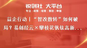 益企行動丨“智改數(shù)轉(zhuǎn)”如何破局？易創(chuàng)經(jīng)云×攀枝花釩鈦高新區(qū)政企共謀轉(zhuǎn)型新路徑獎補(bǔ)政策